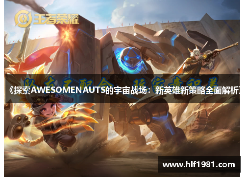 《探索AWESOMENAUTS的宇宙战场：新英雄新策略全面解析》